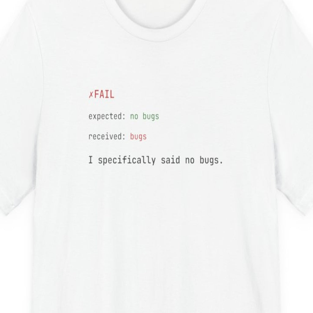 Black t-shirt with white text reading "Why Are There Still Bugs? I Specifically Said No Bugs" in terminal font