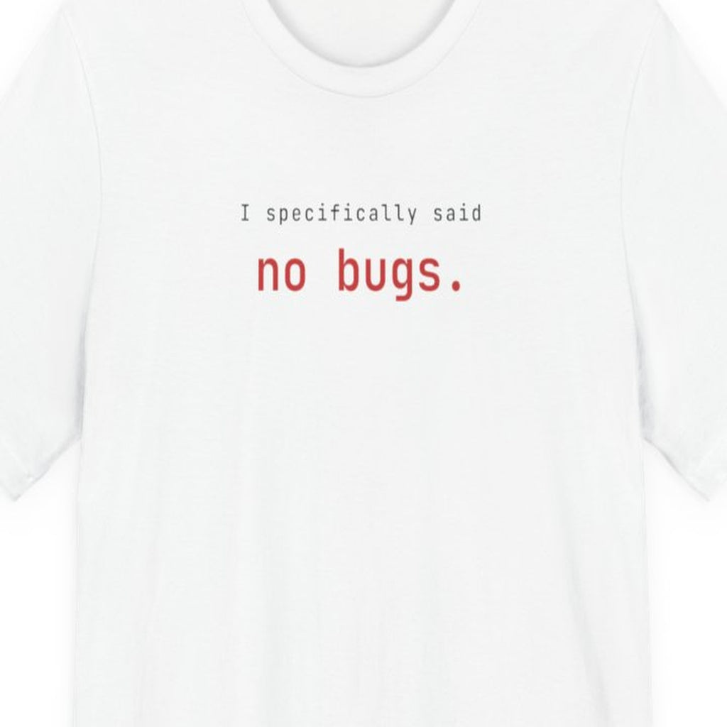 Black t-shirt with white text reading "Why Are There Still Bugs? I Specifically Said No Bugs" in terminal-style font