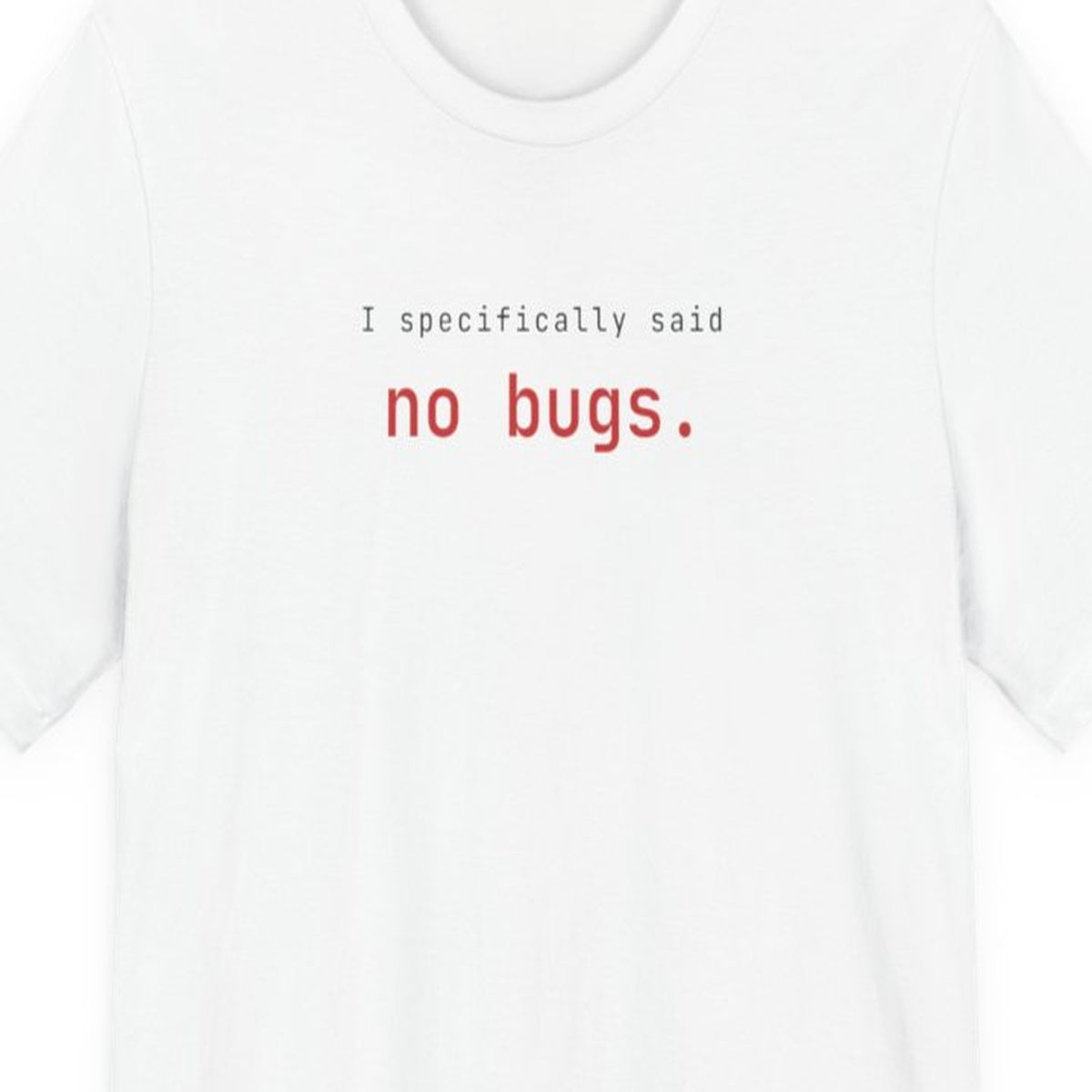 Black t-shirt with white text reading "Why Are There Still Bugs? I Specifically Said No Bugs" in terminal-style font