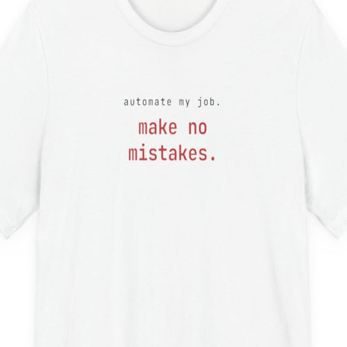 Black t-shirt with white text reading "Automate My Job. Make No Mistakes." in monospace developer font