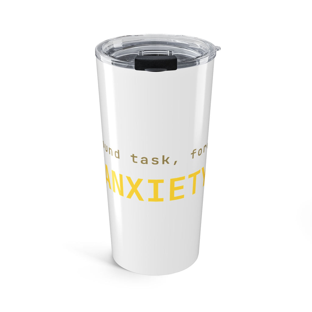 Background task, foreground anxiety Tumbler (20oz) — Gold