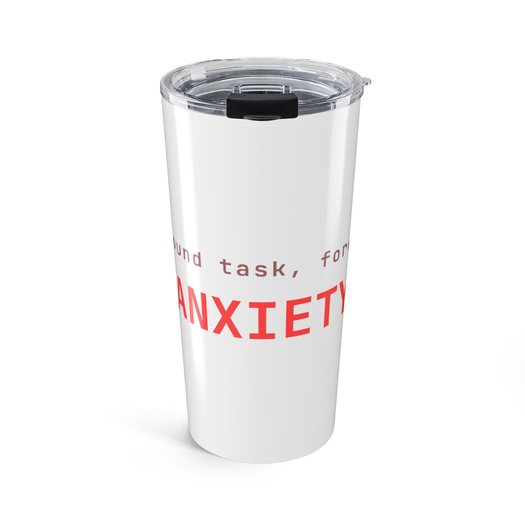 Background task, foreground anxiety Tumbler (20oz) — Hot