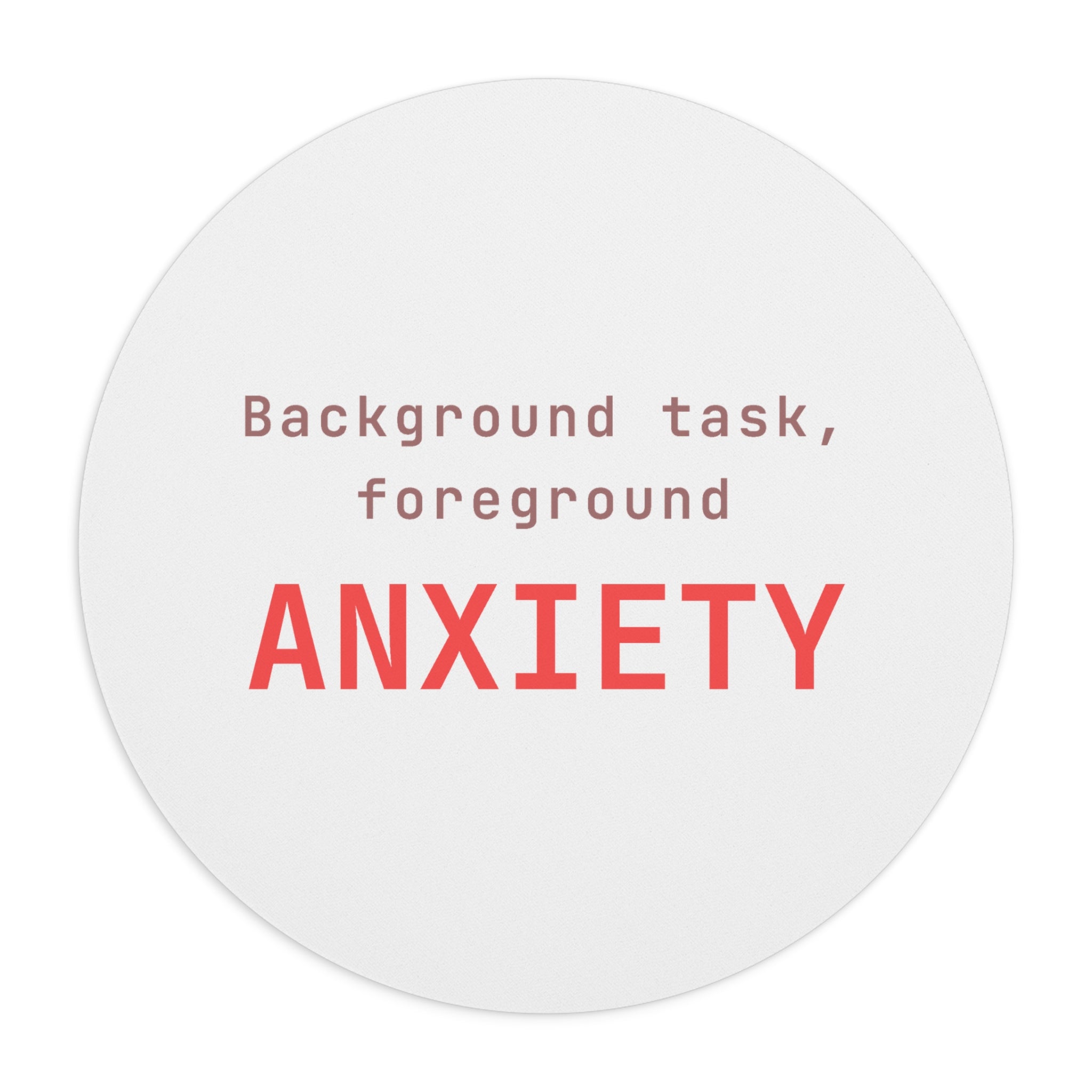 Background task, foreground anxiety Mouse Pad (Round) — Hot