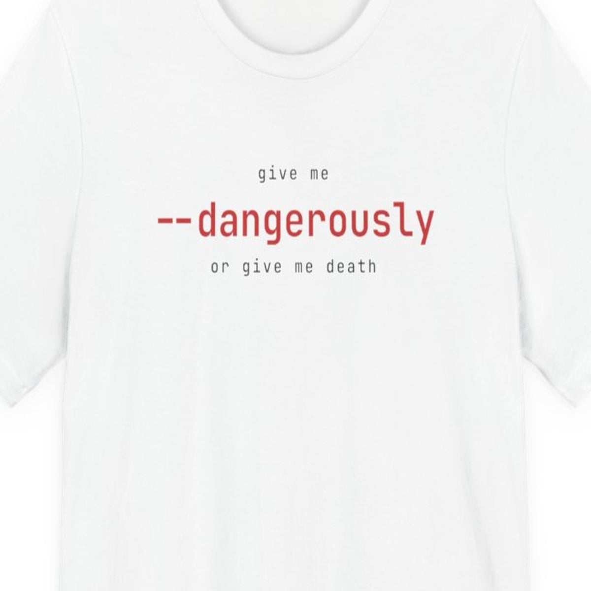 Black t-shirt with "Give Me --dangerously or Give Me Death" text in terminal-style font, developer humor design