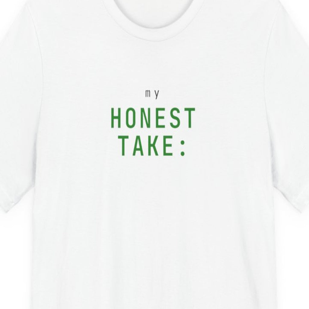 Black t-shirt with white text reading "My Honest Take:" in monospace font on front chest area