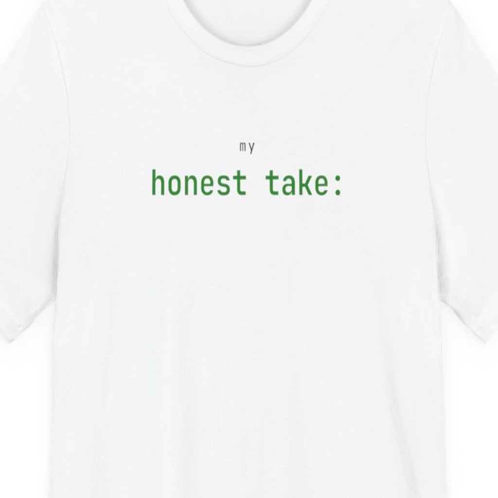 Black t-shirt with "My Honest Take:" text in white monospace font, ending with a colon