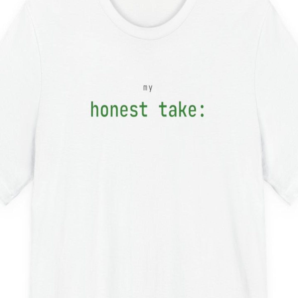 Black t-shirt with "My Honest Take:" text in white monospace font, ending with a colon