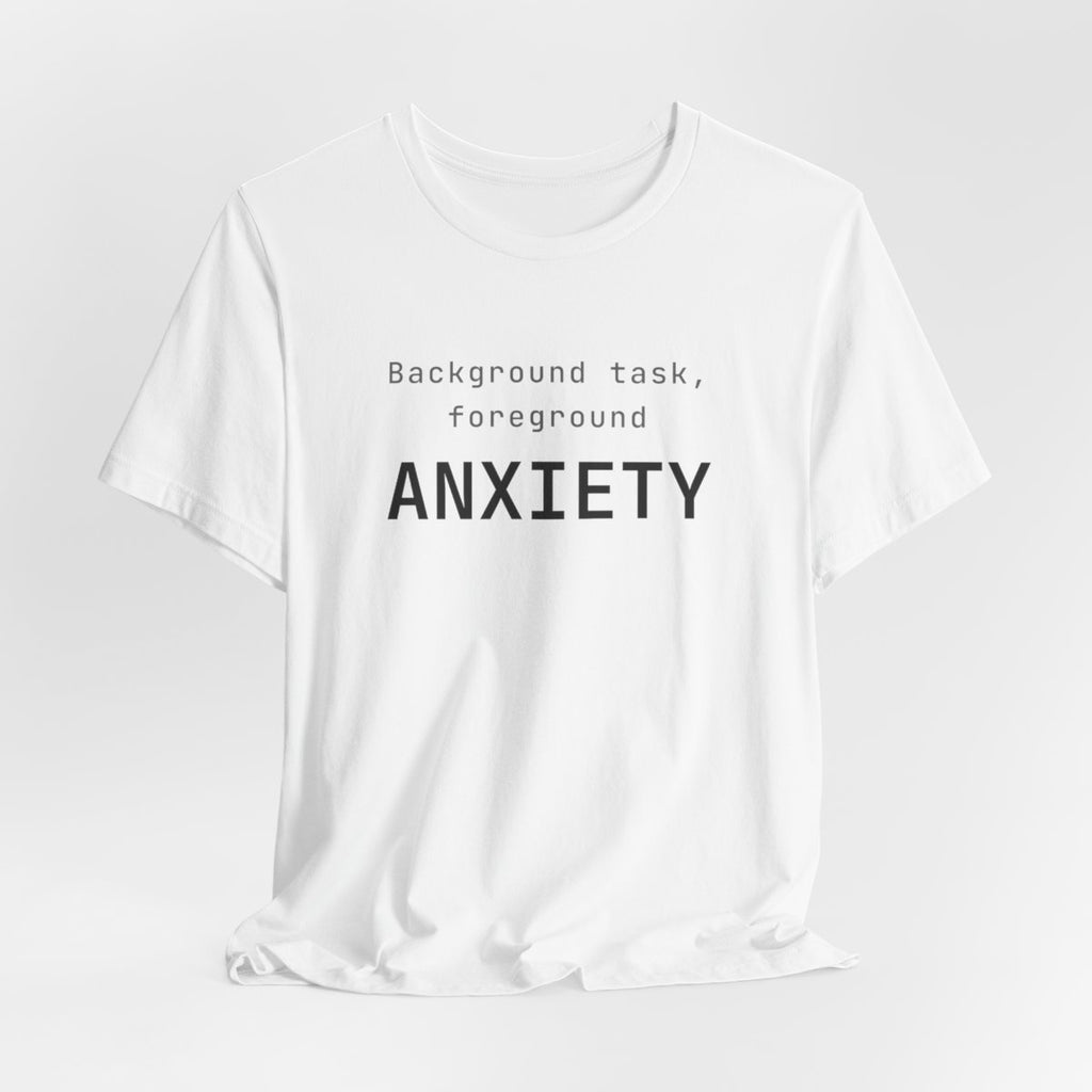 Background task, foreground anxiety tee