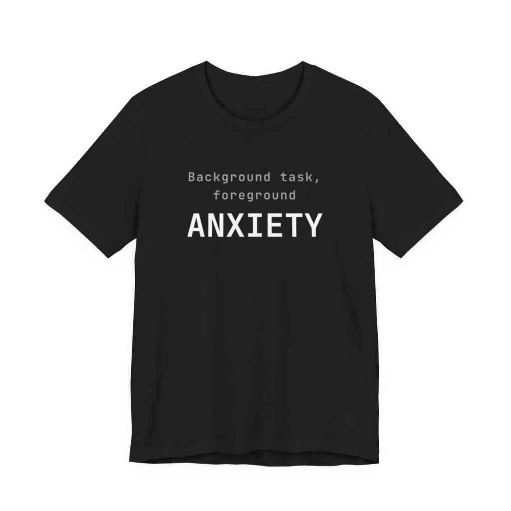 Background task, foreground anxiety tee