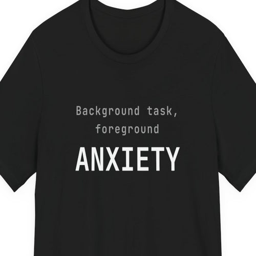 [catalog-only] Background task, foreground anxiety tee