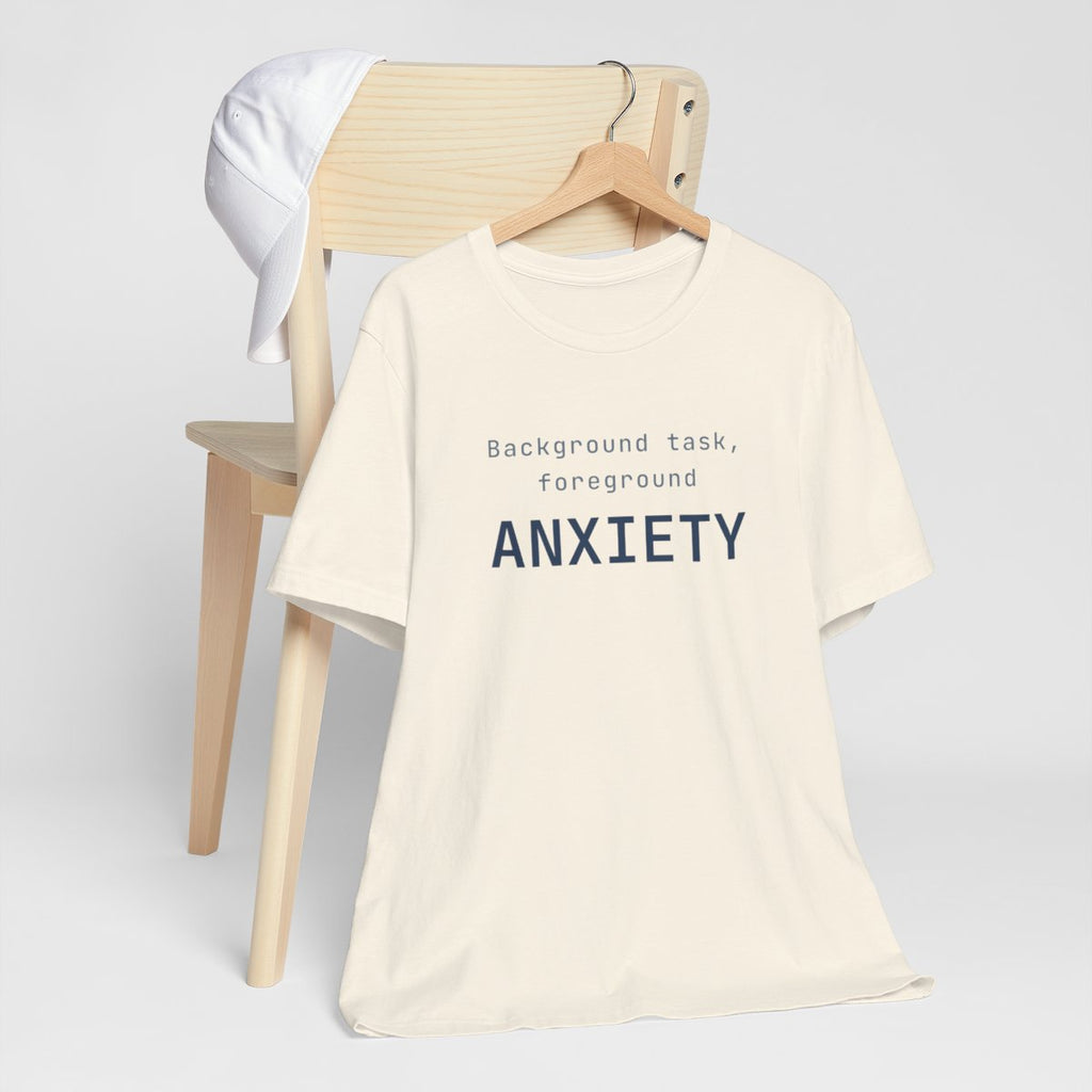 Background task, foreground anxiety tee