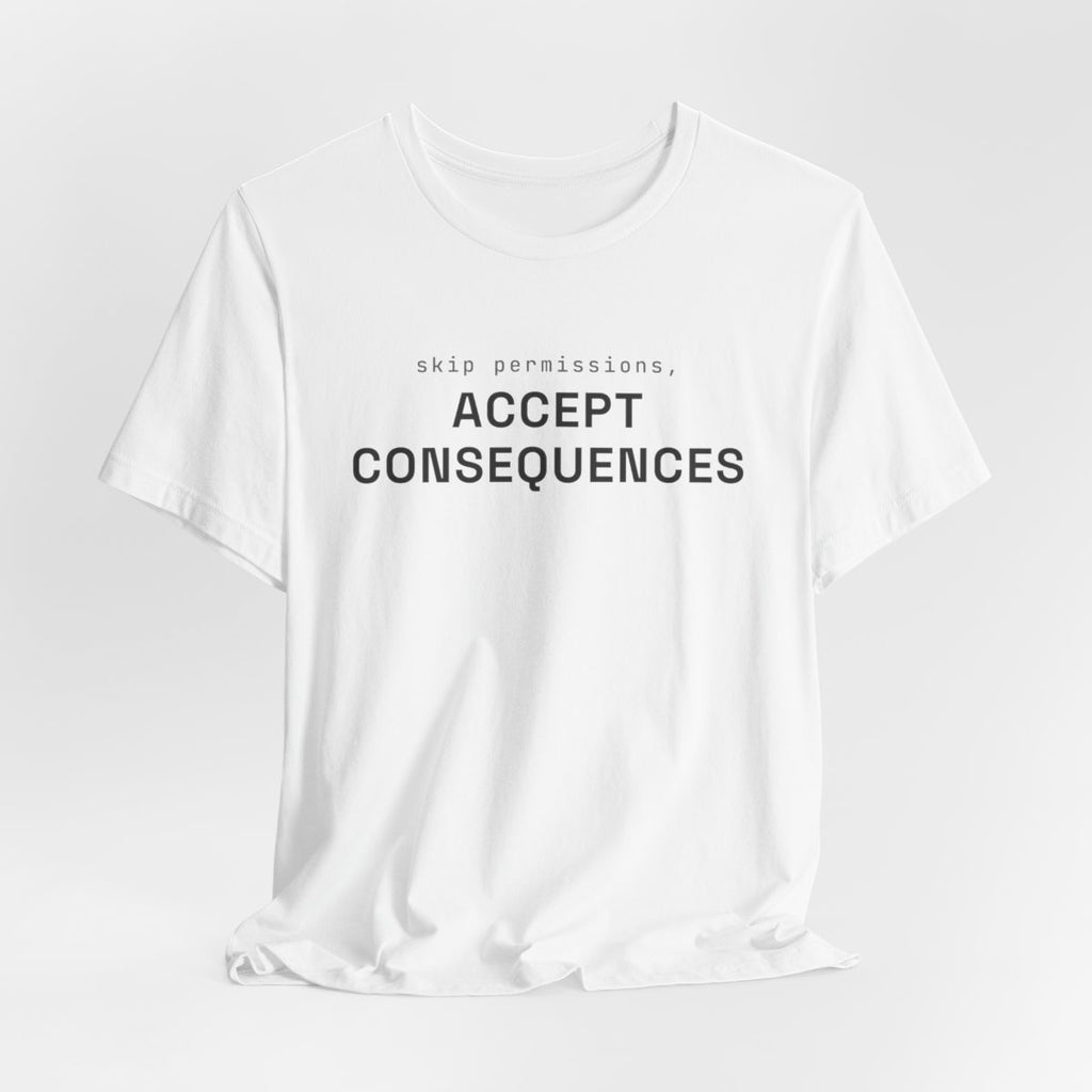 Skip permissions, accept consequences tee