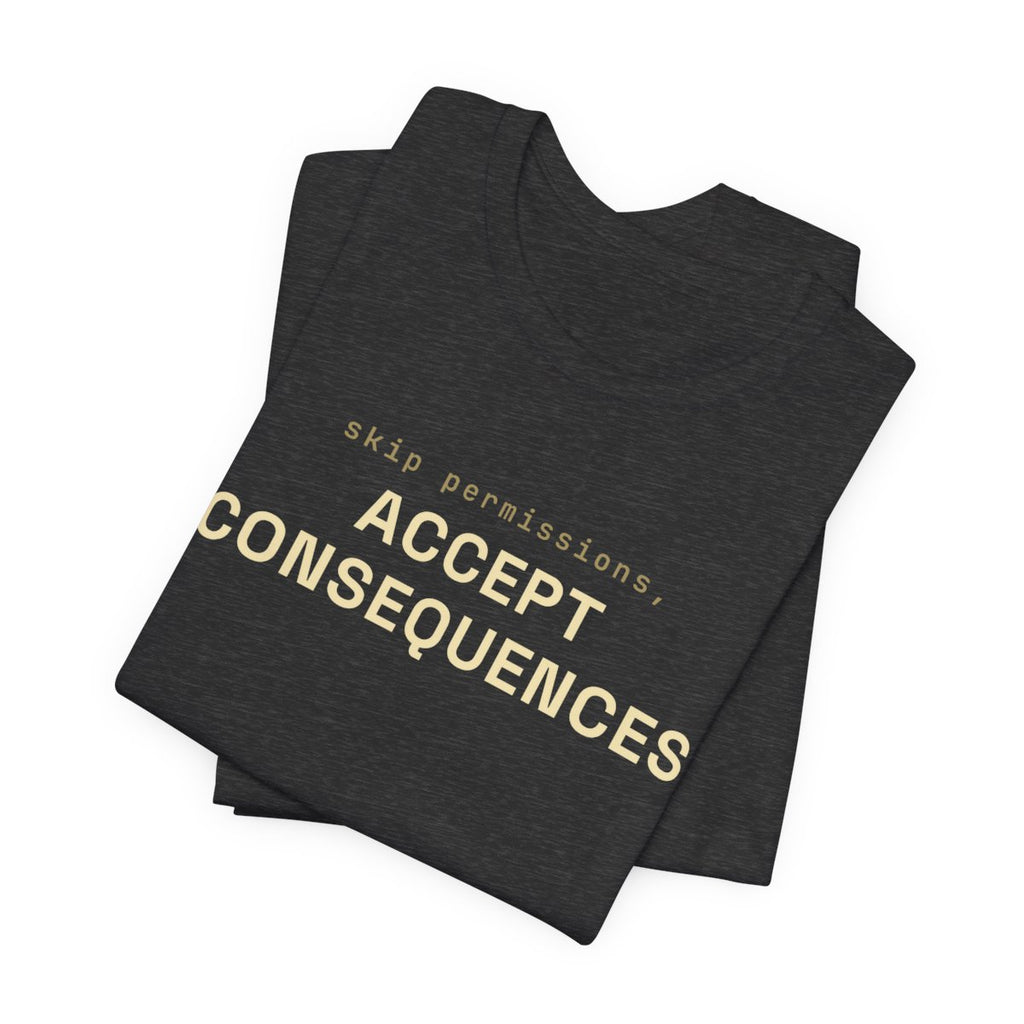 Skip permissions, accept consequences tee